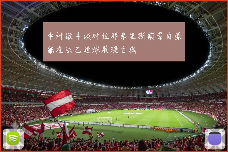 中村敬斗谈对位邓弗里斯前景自豪能在法乙进球展现自我