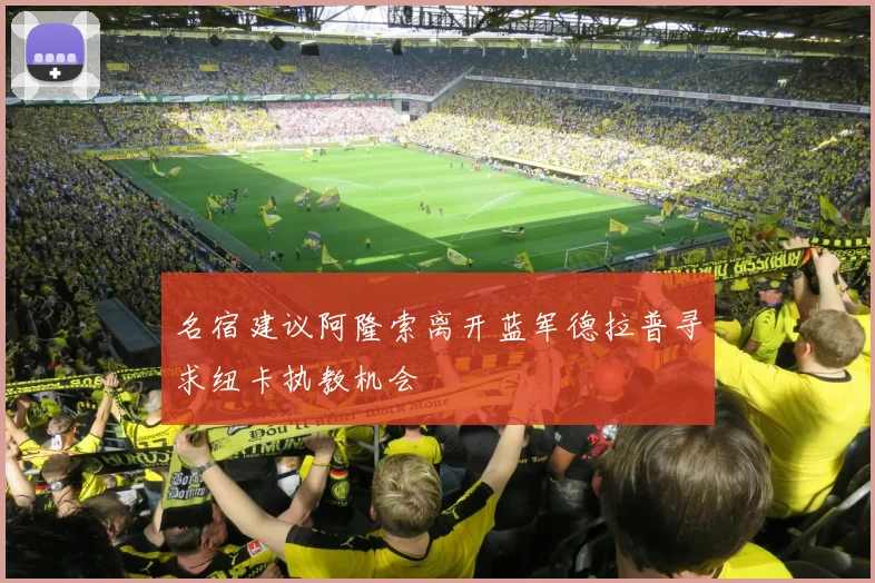 名宿建议阿隆索离开蓝军德拉普寻求纽卡执教机会
