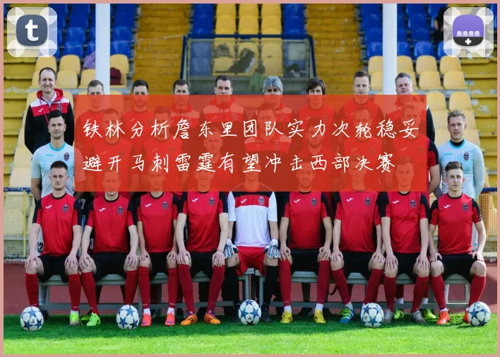 铁林分析詹东里团队实力次轮稳妥避开马刺雷霆有望冲击西部决赛
